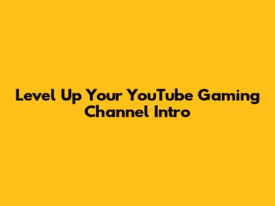 Level Up Your YouTube Gaming Channel Intro