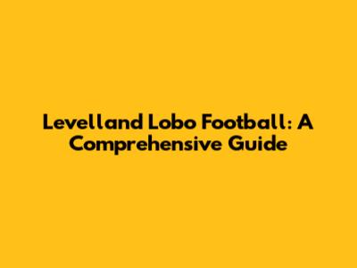 Levelland Lobo Football: A Comprehensive Guide