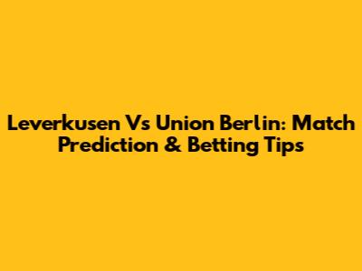 Leverkusen Vs Union Berlin: Match Prediction & Betting Tips