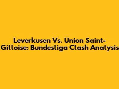 Leverkusen Vs. Union Saint-Gilloise: Bundesliga Clash Analysis