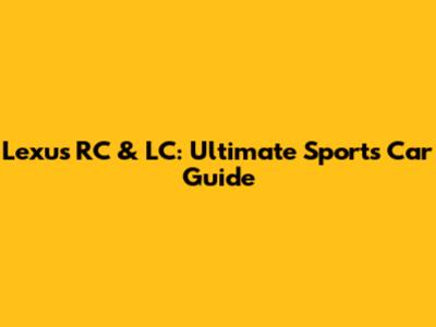 Lexus RC & LC: Ultimate Sports Car Guide