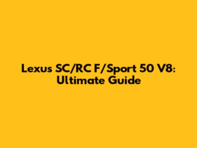 Lexus SC/RC F/Sport 50 V8: Ultimate Guide