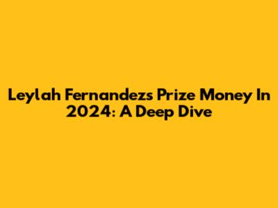 Leylah Fernandez's Prize Money In 2024: A Deep Dive