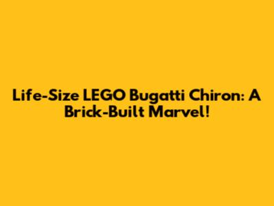 Life-Size LEGO Bugatti Chiron: A Brick-Built Marvel!