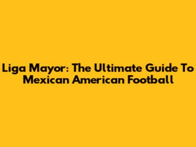 Liga Mayor: The Ultimate Guide To Mexican American Football