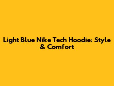 Light Blue Nike Tech Hoodie: Style & Comfort