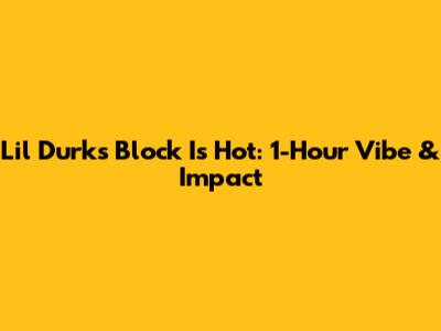 Lil Durk's 'Block Is Hot': 1-Hour Vibe & Impact