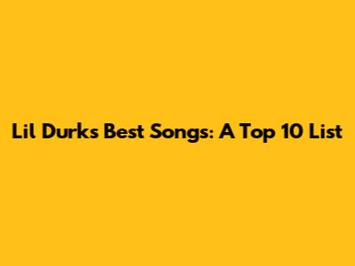 Lil Durk's Best Songs: A Top 10 List