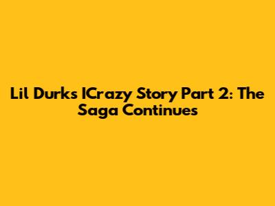 Lil Durk's ICrazy Story Part 2: The Saga Continues