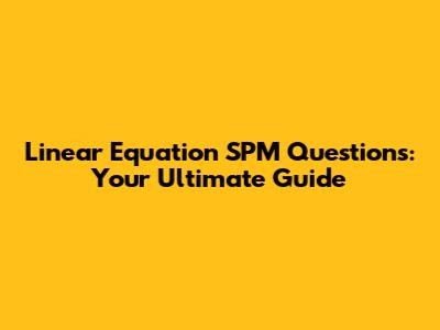 Linear Equation SPM Questions: Your Ultimate Guide