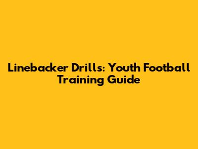 Linebacker Drills: Youth Football Training Guide