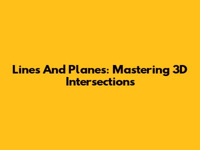 Lines And Planes: Mastering 3D Intersections