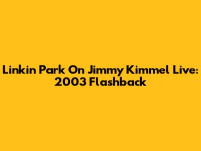 Linkin Park On Jimmy Kimmel Live: 2003 Flashback