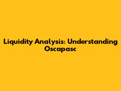 Liquidity Analysis: Understanding Oscapasc