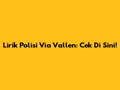 Lirik "Polisi" Via Vallen: Cek Di Sini!
