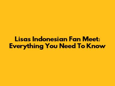 Lisa's Indonesian Fan Meet: Everything You Need To Know