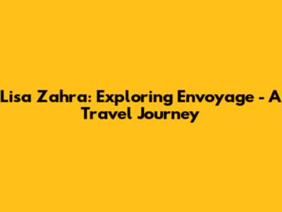 Lisa Zahra: Exploring Envoyage - A Travel Journey