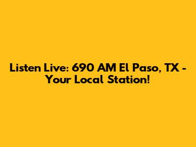 Listen Live: 690 AM El Paso, TX - Your Local Station!