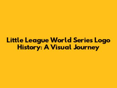 Little League World Series Logo History: A Visual Journey
