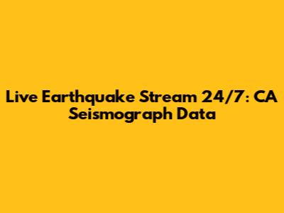 Live Earthquake Stream 24/7: CA Seismograph Data