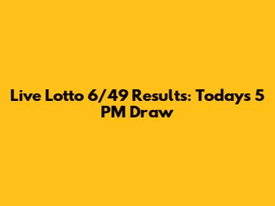 Live Lotto 6/49 Results: Today's 5 PM Draw