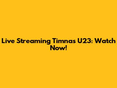 Live Streaming Timnas U23: Watch Now!