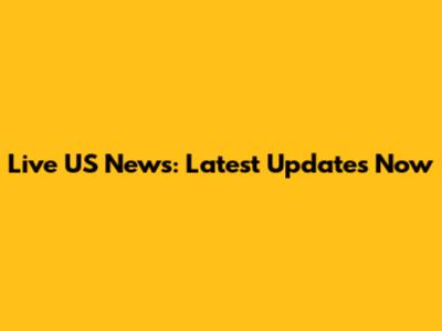 Live US News: Latest Updates Now