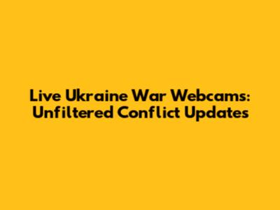 Live Ukraine War Webcams: Unfiltered Conflict Updates