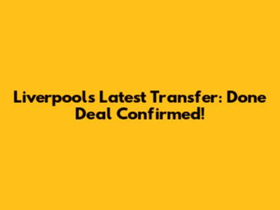 Liverpool's Latest Transfer: Done Deal Confirmed!