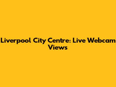 Liverpool City Centre: Live Webcam Views