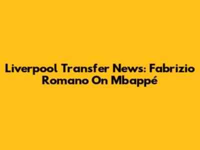 Liverpool Transfer News: Fabrizio Romano On Mbappé