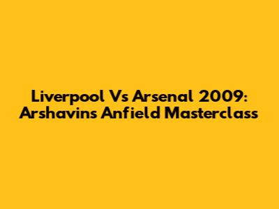Liverpool Vs Arsenal 2009: Arshavin's Anfield Masterclass