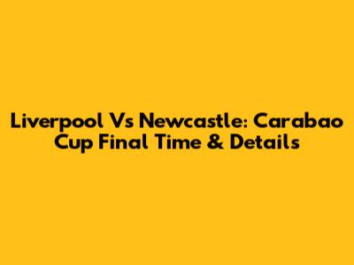 Liverpool Vs Newcastle: Carabao Cup Final Time & Details