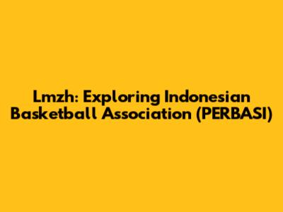 Lmzh: Exploring Indonesian Basketball Association (PERBASI)