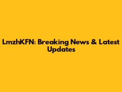 LmzhKFN: Breaking News & Latest Updates