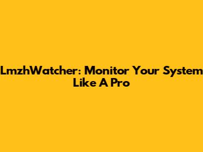 LmzhWatcher: Monitor Your System Like A Pro