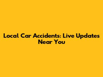 Local Car Accidents: Live Updates Near You
