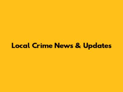 Local Crime News & Updates