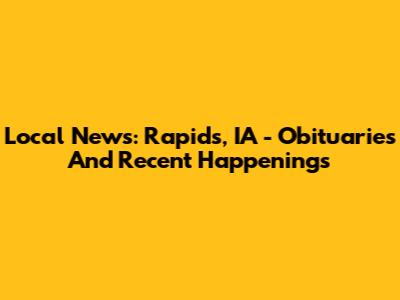 Local News: Rapids, IA - Obituaries And Recent Happenings