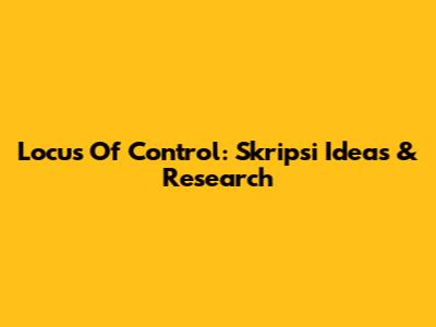 Locus Of Control: Skripsi Ideas & Research