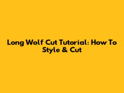 Long Wolf Cut Tutorial: How To Style & Cut