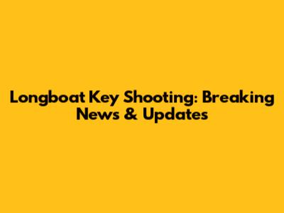 Longboat Key Shooting: Breaking News & Updates