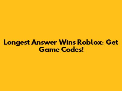 Longest Answer Wins Roblox: Get Game Codes!