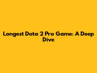 Longest Dota 2 Pro Game: A Deep Dive