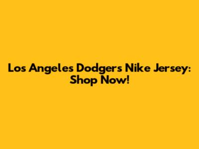 Los Angeles Dodgers Nike Jersey: Shop Now!