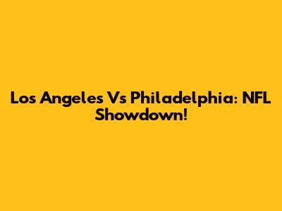 Los Angeles Vs Philadelphia: NFL Showdown!