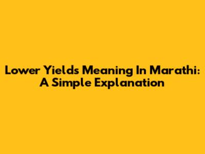 Lower Yields Meaning In Marathi: A Simple Explanation