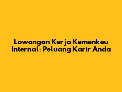 Lowongan Kerja Kemenkeu Internal: Peluang Karir Anda