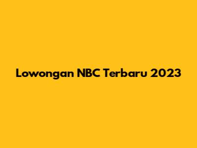 Lowongan NBC Terbaru 2023