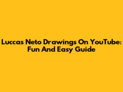 Luccas Neto Drawings On YouTube: Fun And Easy Guide